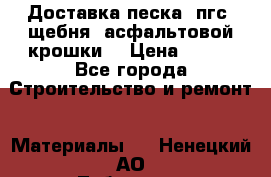 Доставка песка, пгс, щебня, асфальтовой крошки. › Цена ­ 400 - Все города Строительство и ремонт » Материалы   . Ненецкий АО,Лабожское д.